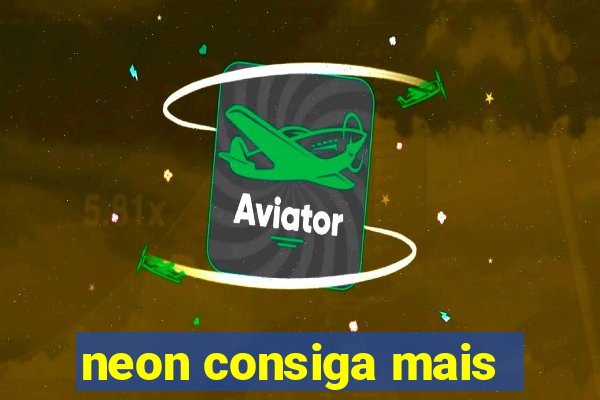 neon consiga mais